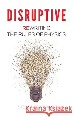 Disruptive: Rewriting the rules of physics Bryant, Steven B. 9780996240918 Infinite Circle Publishing - książka