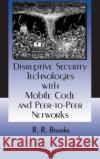 Disruptive Security Technologies with Mobile Code and Peer-To-Peer Networks Brooks, R. R. 9780849322723 CRC Press