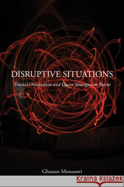 Disruptive Situations: Fractal Orientalism and Queer Strategies in Beirut Ghassan Moussawi 9781439918500 Temple University Press - książka