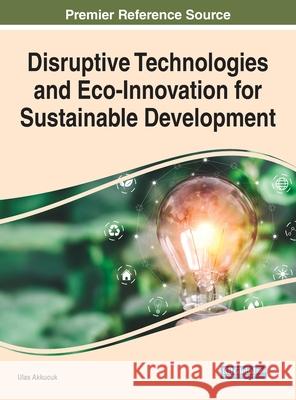 Disruptive Technologies and Eco-Innovation for Sustainable Development Ulas Akkucuk 9781799889007 Engineering Science Reference - książka