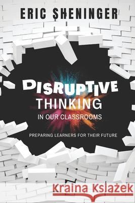 Disruptive Thinking in Our Classrooms: Preparing Learners for Their Future Eric Sheninger 9781734890891 Connectedd - książka