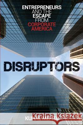 Disruptors: Entrepreneurs & The Escape from Corporate America Mehta, Kunal 9781482742190 Createspace - książka