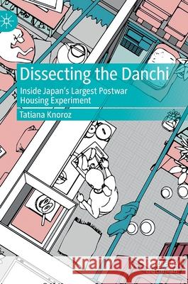 Dissecting the Danchi: Inside Japan's Largest Postwar Housing Experiment Knoroz, Tatiana 9789811684593 Springer Singapore - książka
