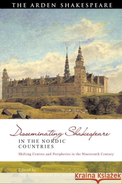 Disseminating Shakespeare in the Nordic Countries: Shifting Centres and Peripheries in the Nineteenth Century Nely Kein?nen David Schalkwyk Per Sivefors 9781350201019 Bloomsbury Publishing PLC - książka