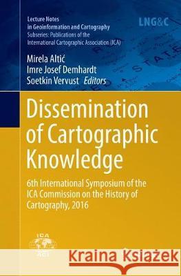 Dissemination of Cartographic Knowledge: 6th International Symposium of the Ica Commission on the History of Cartography, 2016 Altic, Mirela 9783319870984 Springer - książka