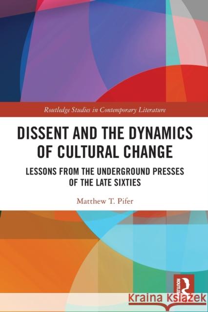 Dissent and the Dynamics of Cultural Change: Lessons from the Underground Presses of the Late Sixties Matthew Pifer 9781032239927 Routledge - książka