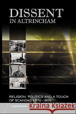 Dissent in Altrincham: Religion, Politics and a Touch of Scandal 1870- 1905 Birchall, Stephen 9781449069506 Authorhouse - książka