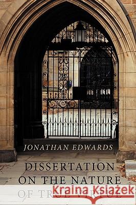 Dissertation on the Nature of True Virtue Jonathan Edwards 9781926777207 Eremitical Press - książka