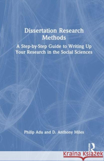 Dissertation Research Methods: A Step-By-Step Guide to Writing Up Your Research in the Social Sciences Philip Adu D. Anthony Miles 9781032213835 Taylor & Francis Ltd - książka