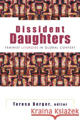 Dissident Daughters: Feminist Liturgies in Global Context Berger, Teresa 9780664223793 Westminster John Knox Press - książka