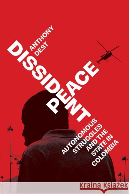 Dissident Peace: Autonomous Struggles and the State in Colombia Anthony Dest 9781503642997 Stanford University Press - książka