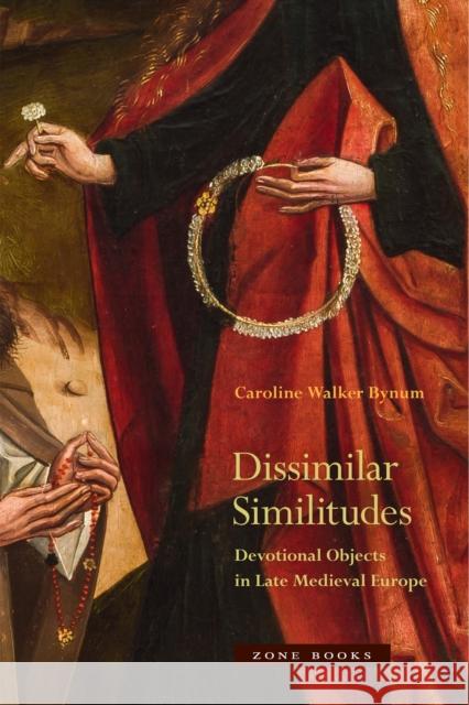 Dissimilar Similitudes: Devotional Objects in Late Medieval Europe Caroline Walker Bynum 9781942130376 Zone Books - książka