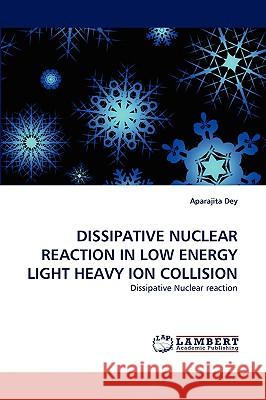 Dissipative Nuclear Reaction in Low Energy Light Heavy Ion Collision Aparajita Dey 9783838386218 LAP Lambert Academic Publishing - książka