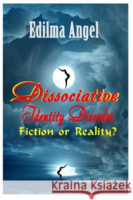 Dissociative Identity Disorder: Fiction or Reality? Edilma Angel 9781979477154 Createspace Independent Publishing Platform - książka