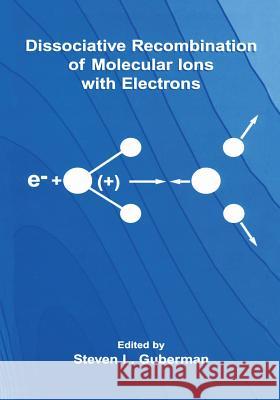 Dissociative Recombination of Molecular Ions with Electrons Steven L. Guberman Stevenglish L 9781461349150 Springer - książka