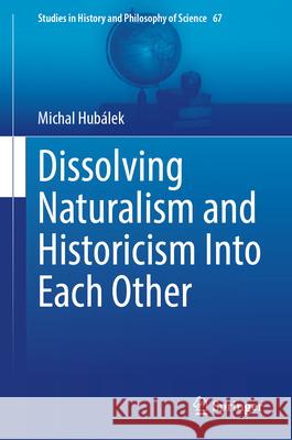 Dissolving Naturalism and Historicism Into Each Other Michal Hub?lek 9783032075345 Springer - książka