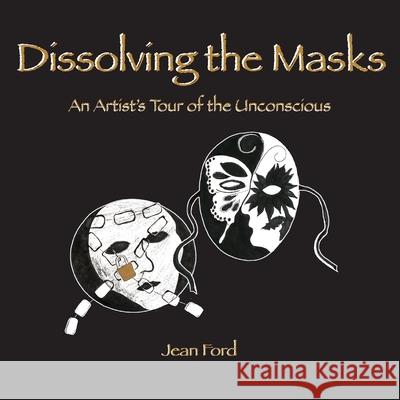 Dissolving the Masks: An Artist's Tour of the Unconscious Jean Ford 9780983633327 Dancing Dakini Press - książka