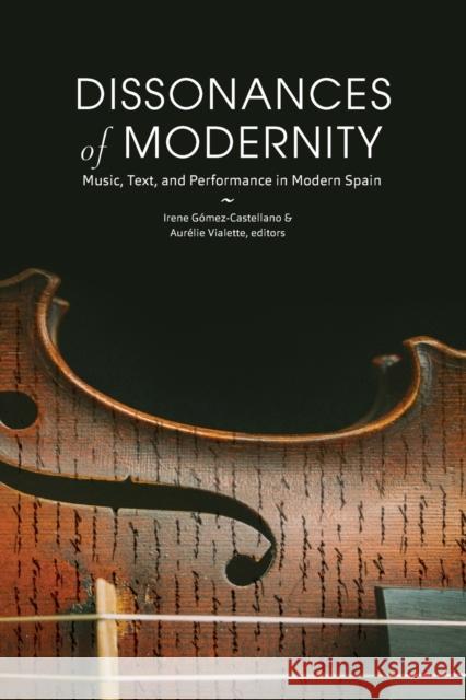 Dissonances of Modernity: Music, Text, and Performance in Modern Spain Irene Gomez-Castellano Aurelie Vialette 9781469651927 University of North Carolina at Chapel Hill D - książka