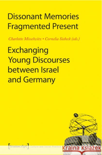 Dissonant Memories--Fragmented Present: Exchanging Young Discourses Between Israel and Germany Misselwitz, Charlotte 9783837612738 Transcript Verlag, Roswitha Gost, Sigrid Noke - książka