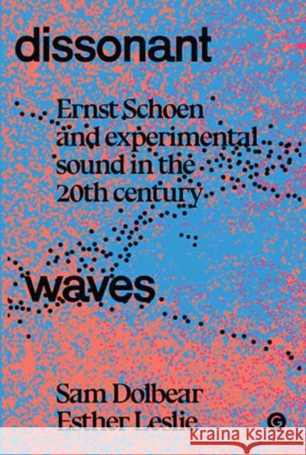 Dissonant Waves: Ernst Schoen and Experimental Sound in the 20th century Esther Leslie 9781913380564 Goldsmiths Press - książka