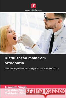 Distaliza??o molar em ortodontia Arunesh Singh Rishibha Bhardwaj Mahinder Singh Chauhan 9786207686582 Edicoes Nosso Conhecimento - książka