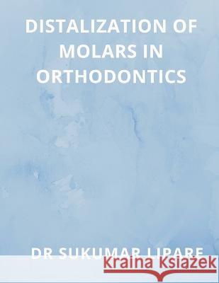 Distalization of Molars in Orthodontics Dr Sukumar Lipare 9789356649941 Writat - książka