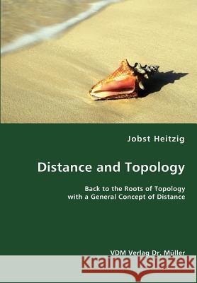 Distance and Topology- Back to the Roots of Topology with a General Concept of Distance Jobst Heitzig 9783836433129 VDM Verlag Dr. Mueller E.K. - książka