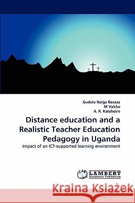 Distance education and a Realistic Teacher Education Pedagogy in Uganda Gudula Naiga Basaza, M Valcke, A R Katahoire 9783844306866 LAP Lambert Academic Publishing - książka