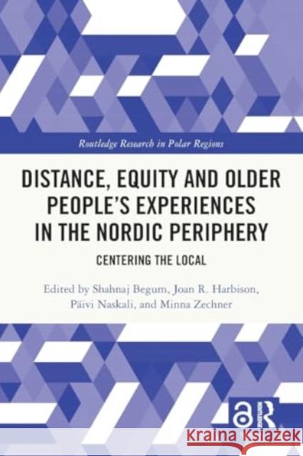 Distance, Equity and Older People's Experiences in the Nordic Periphery: Centering the Local Shahnaj Begum Joan R. Harbison P?ivi Naskali 9781032248349 Routledge - książka