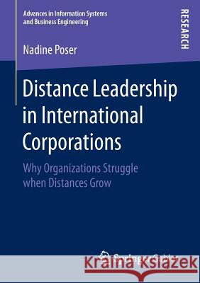 Distance Leadership in International Corporations: Why Organizations Struggle When Distances Grow Poser, Nadine 9783658152222 Springer Gabler - książka