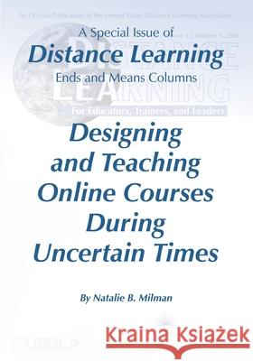 Distance Learning VOL 17 Issue 4, 2020: Designing and Teaching Online Courses During Uncertain Times Natalie B Milman, Michael Simonson 9781648024412 Information Age Publishing - książka