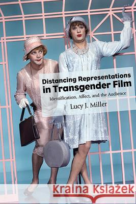 Distancing Representations in Transgender Film: Identification, Affect, and the Audience Lucy J. Miller   9781438492001 State University of New York Press - książka