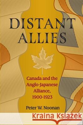 Distant Allies: Canada and the Anglo - Japanese Alliance, 1900 - 1923 Peter W. Noonan 9780968353486 Magistralis - książka