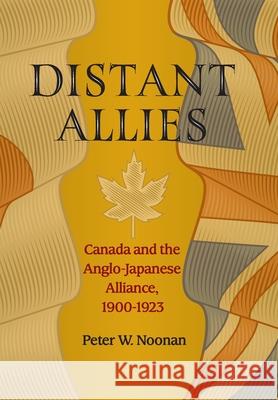 Distant Allies: Canada and the Anglo - Japanese Alliance, 1900 - 1923 Peter W. Noonan 9780968353493 Magistralis - książka