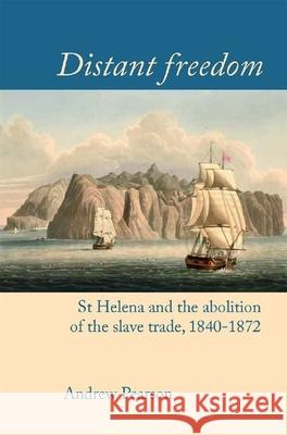 Distant Freedom: St Helena and the Abolition of the Slave Trade, 1840-1872 Pearson, Andrew 9781781382837 Liverpool University Press - książka