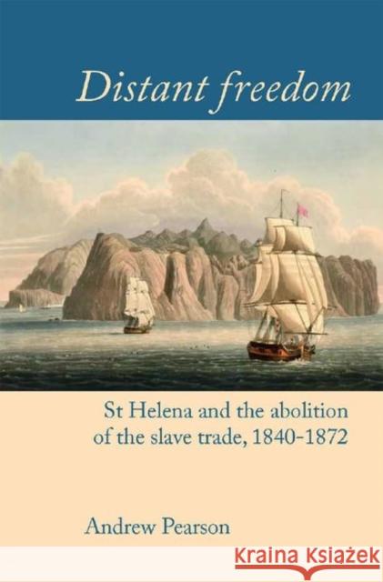 Distant Freedom: St Helena and the Abolition of the Slave Trade, 1840-1872 Pearson, Andrew 9781800349155 Liverpool University Press - książka