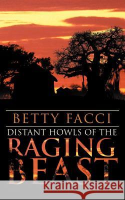 Distant Howls of the Raging Beast Betty Facci 9781467882965 Authorhouse - książka