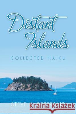 Distant Islands: Collected Haiku Steve K Bertrand   9781796018813 Xlibris Us - książka