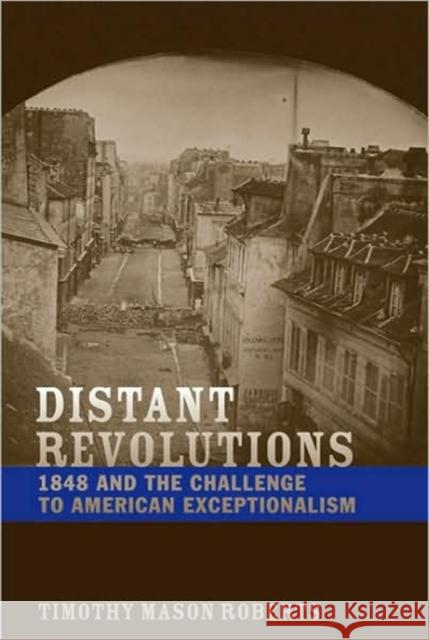 Distant Revolutions: 1848 and the Challenge to American Exceptionalism Roberts, Timothy Mason 9780813927992 University of Virginia Press - książka