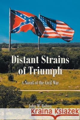 Distant Strains of Triumph: A Novel of the Civil War John M. Relyea 9781636920528 Newman Springs Publishing, Inc. - książka