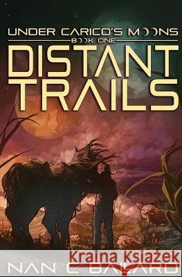 Distant Trails: Under Carico's Moons: Book One Nan C Ballard   9781956892109 Not a Pipe Publishing - książka