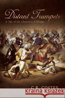 Distant Trumpets: A Tale of the Chasseurs d'Afrique C R Coster 9781625167149 Strategic Book Publishing - książka