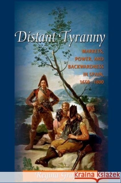Distant Tyranny: Markets, Power, and Backwardness in Spain, 1650-1800 Grafe, Regina 9780691144849  - książka