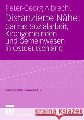 Distanzierte Nähe: Caritas-Sozialarbeit, Kirchgemeinden Und Gemeinwesen in Ostdeutschland Albrecht, Peter-Georg 9783531150024 VS Verlag - książka