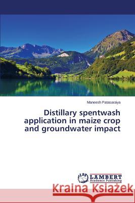 Distillary spentwash application in maize crop and groundwater impact Patasaraiya Maneesh 9783659753619 LAP Lambert Academic Publishing - książka