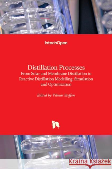 Distillation Processes: From Solar and Membrane Distillation to Reactive Distillation Modelling, Simulation and Optimization Vilmar Steffen 9781839628078 Intechopen - książka