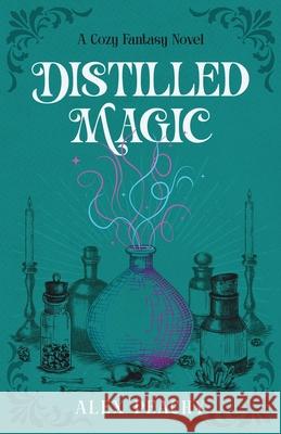 Distilled Magic: A Cozy Fantasy Novel Alex Peachy 9781966930013 In Light Syrup LLC - książka