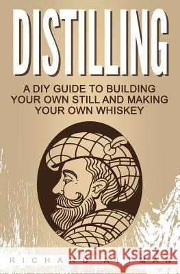 Distilling: A DIY Guide To Building Your Own Still, And Making Your Own Whiskey Altman, Richard 9781542713030 Createspace Independent Publishing Platform - książka