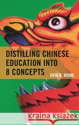 Distilling Chinese Education Into 8 Concepts Ovid K. Wong 9781475821949 Rowman & Littlefield Publishers - książka