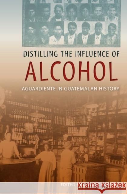 Distilling the Influence of Alcohol: Aguardiente in Guatemalan History David, Jr. Carey 9780813064222 University Press of Florida - książka